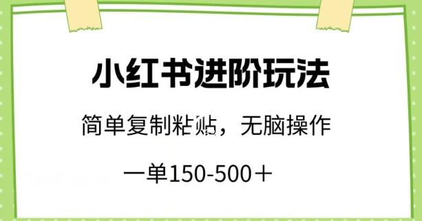 小红书进阶玩法，一单150-500+，简单复制粘贴，小白也能轻松上手【揭秘】-Ai创业网