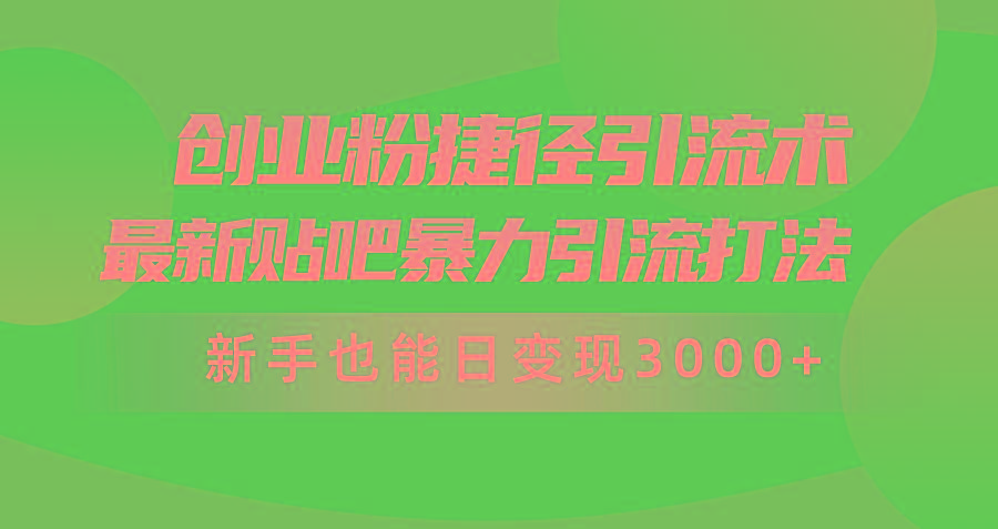(10071期)创业粉捷径引流术，最新贴吧暴力引流打法，新手也能日变现3000+附赠全…-Ai创业网