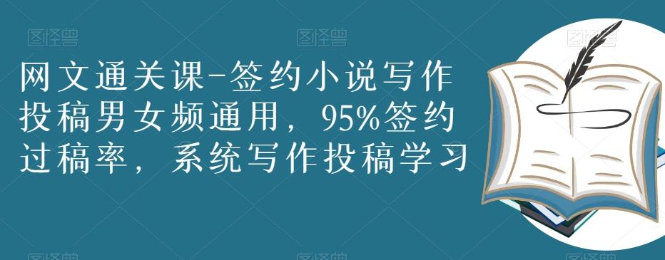 网文通关课-签约小说写作投稿男女频通用，95%签约过稿率，系统写作投稿学习-Ai创业网