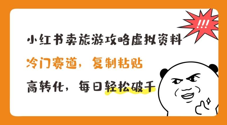 小红书卖旅游攻略虚拟资料，冷门赛道，复制粘贴，高转化，每日轻松破千【揭秘】-Ai创业网