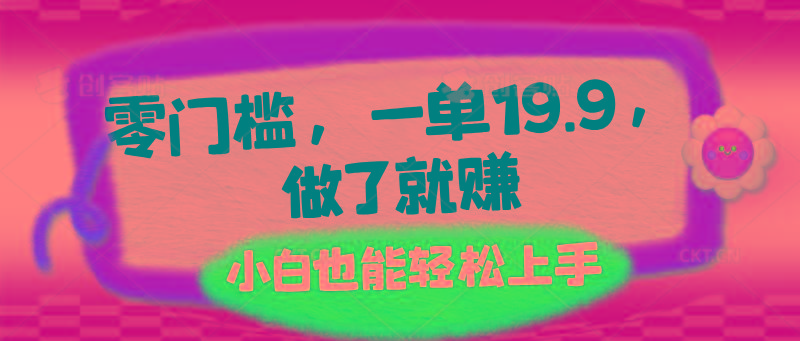 零门槛，一单19.9，做了就赚，小白也能轻松上手-Ai创业网
