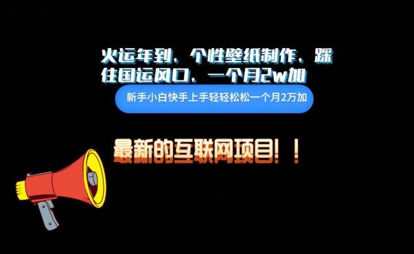 火运年到，个性壁纸制作，踩住国运风口，1个月2w加【揭秘】-Ai创业网