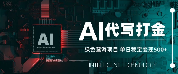 AI代写打金，单日稳定变现5张，绿色蓝海项目，主打长期稳定，快速变现【揭秘】-Ai创业网