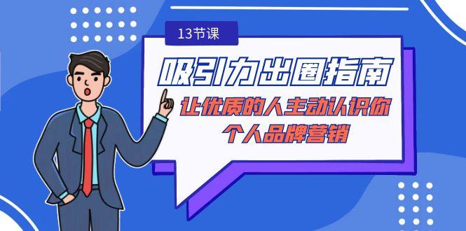 吸引力-出圈指南-让优质的人主动认识你-个人品牌营销(无水印-13节课)-Ai创业网