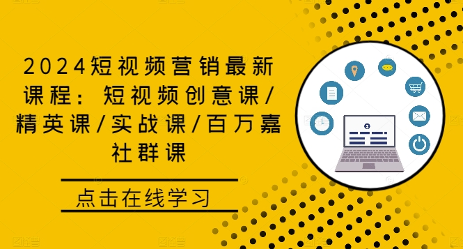 2024短视频营销最新课程：短视频创意课/精英课/实战课/百万嘉社群课-Ai创业网