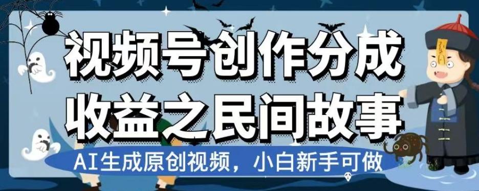 视频号创作分成收益之民间故事，AI生成原创视频，小白新手可做【揭秘】-Ai创业网