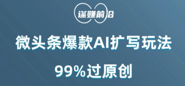 微头条爆款AI扩写玩法，99%过原创-Ai创业网
