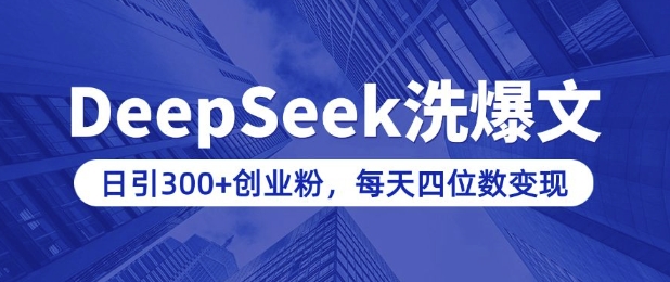 用DeepSeek洗公众号爆文，日引300+创业粉，做知识付费每天四位数变现(附详细实操教程)-Ai创业网