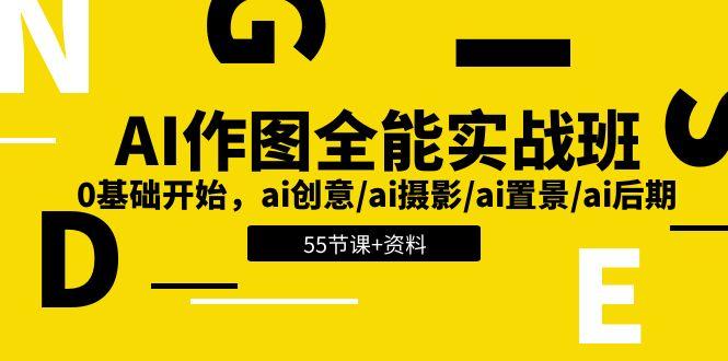 AI-作图全能实战班：0基础开始，ai创意/ai摄影/ai置景/ai后期 (55节+资料-Ai创业网