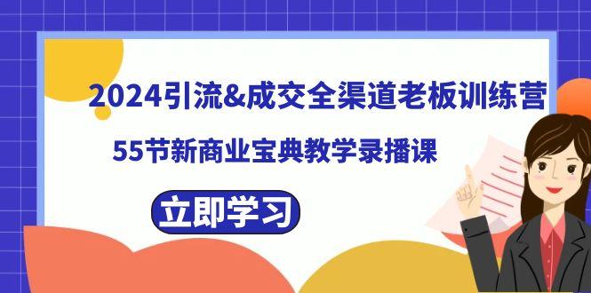 2024引流&成交全渠道老板训练营，59节新商业宝典教学录播课-Ai创业网