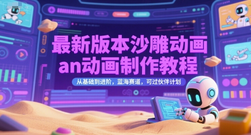 最新版本沙雕动画an动画制作教程，从基础到进阶，蓝海赛道，可过伙伴计划-Ai创业网