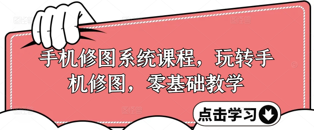 手机修图系统课程，玩转手机修图，零基础教学-Ai创业网