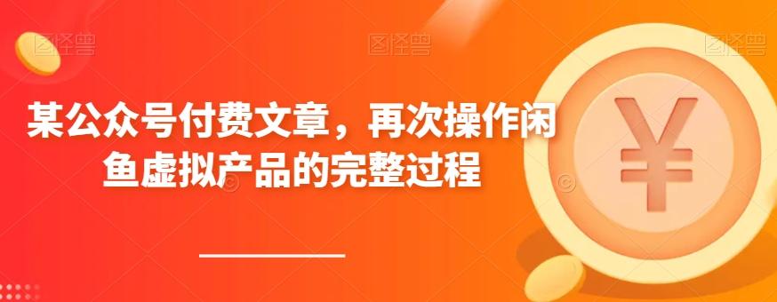 某公众号付费文章，再次操作闲鱼虚拟产品的完整过程-Ai创业网