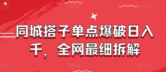 同城搭子单点爆破日入千，全网最细拆解-Ai创业网
