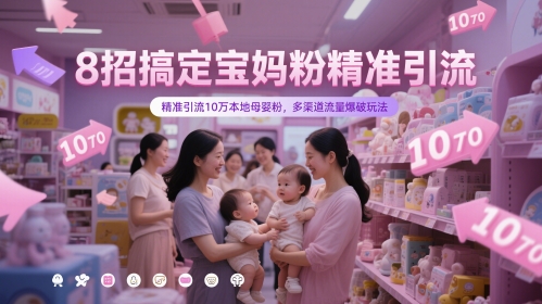 8招搞定宝妈粉精准引流，精准引流10万本地母婴粉，多渠道流量爆破玩法-Ai创业网