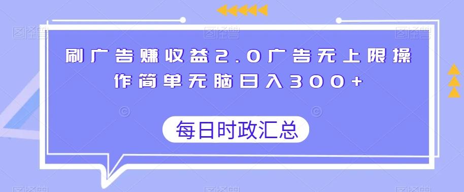 刷广告赚收益2.0广告无上限操作简单无脑日入300+-Ai创业网