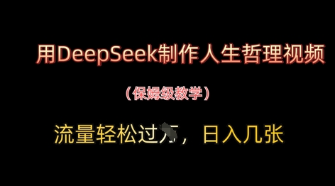 用DeepSeek制作人生哲理视频，流量轻松过W，日入几张-Ai创业网