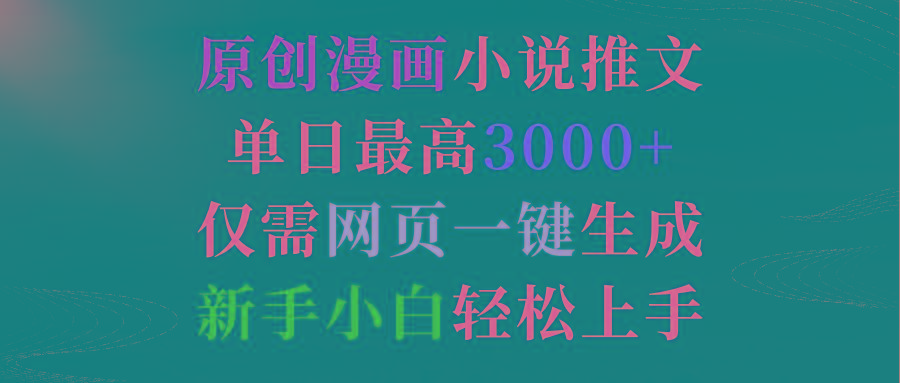 (9407期)原创漫画小说推文，单日最高3000+仅需网页一键生成 新手轻松上手-Ai创业网