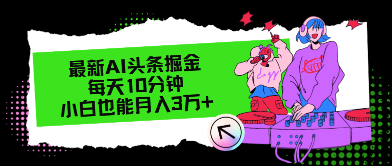 最新AI头条掘金，每天只需10分钟，小白也能月入3万+-Ai创业网