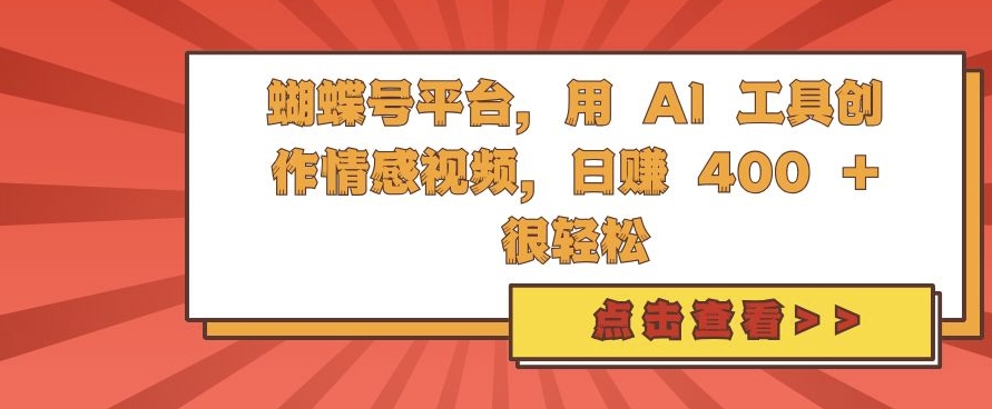 蝴蝶号平台，用 AI 工具创作情感视频，日入4张很轻松【揭秘】-Ai创业网