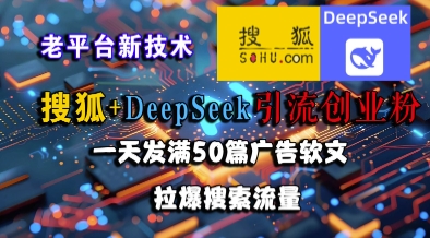 搜狐+DeepSeek引流创业粉，老平台新技术，一天发满50篇广告软文，拉爆搜索流量-Ai创业网