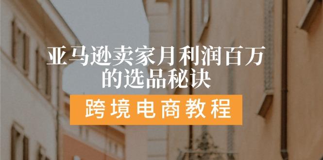 亚马逊卖家月利润百万的选品秘诀:  抓重点/高利润/大方向/大类目/选品…-Ai创业网