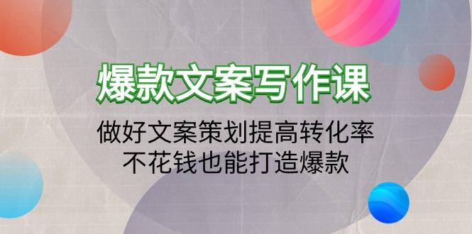 (9508期)爆款文案写作课：做好文案策划提高转化率，不花钱也能打造爆款(19节课)-Ai创业网