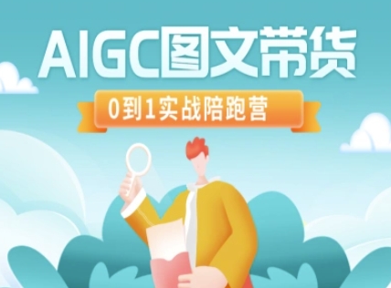 AIGC图文带货，0到1实战陪跑营-Ai创业网