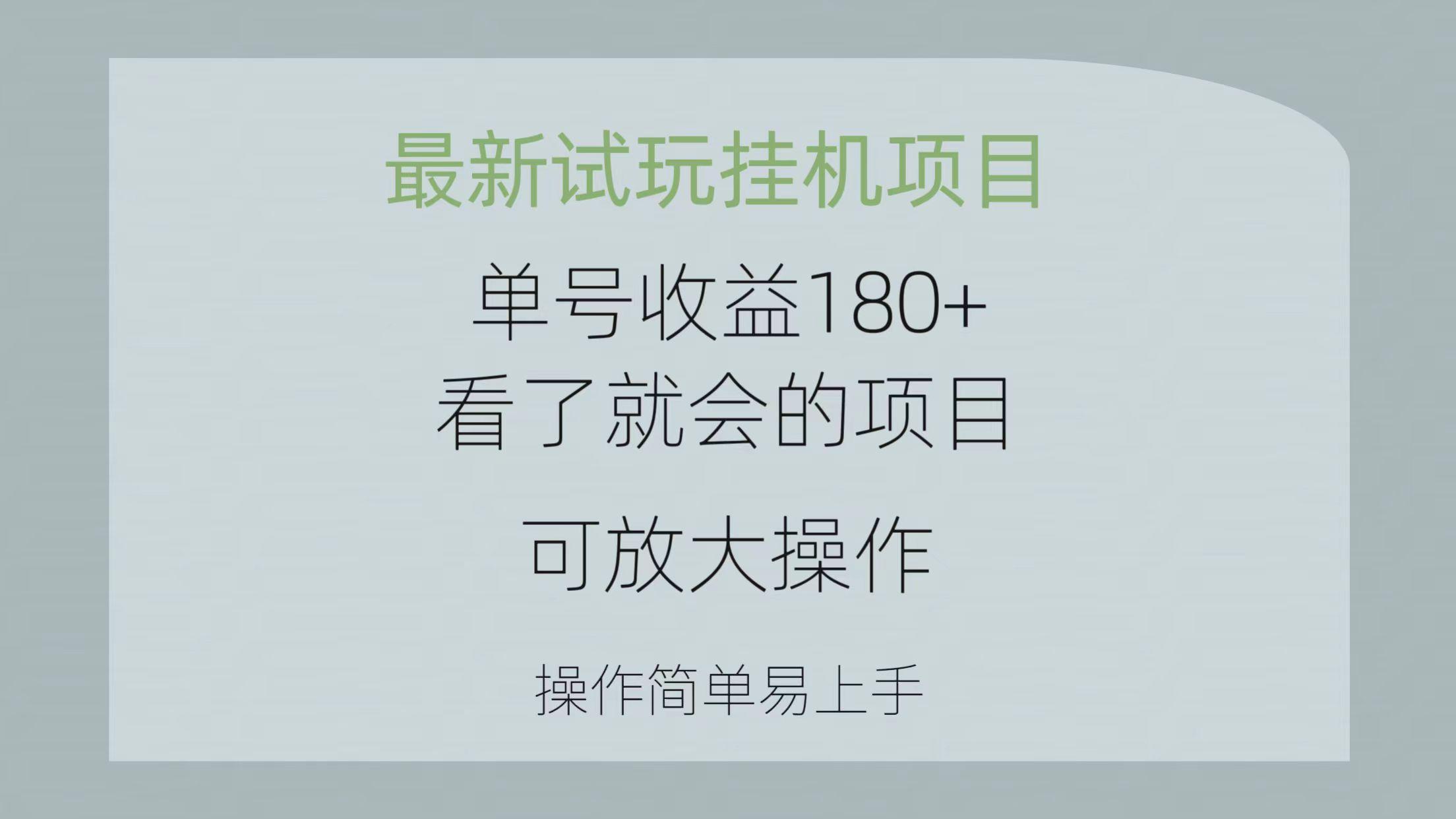 最新试玩挂机项目 单号收益180+看了就会的项目，可放大操作 操作简单易…-Ai创业网