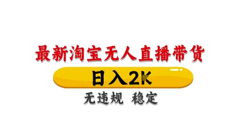 淘宝无人直播带货【最新】，日入2K，独家技术，无违规无封号，长期稳定，操作简单【揭秘】-Ai创业网