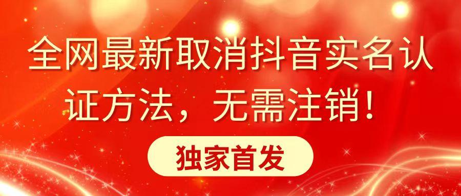 全网最新取消抖音实名认证方法，无需注销，独家首发-Ai创业网