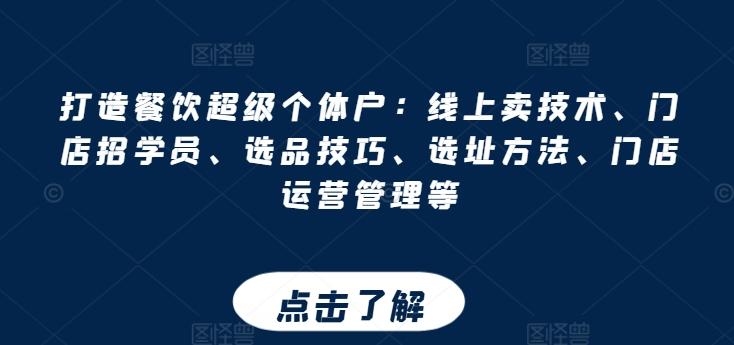 打造餐饮超级个体户：线上卖技术、门店招学员、选品技巧、选址方法、门店运营管理等-Ai创业网