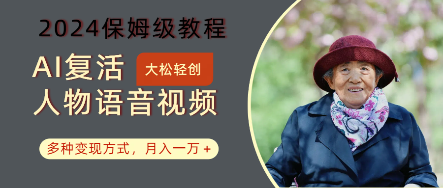AI复活人物讲话视频：2024保姆级教程，多种变现方式，月入一万+-Ai创业网
