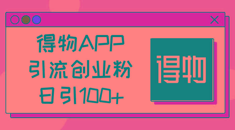 得物APP引流创业粉，日引100+-Ai创业网