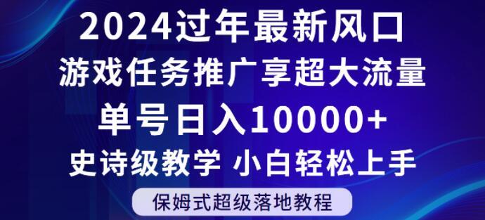 2024年过年新风口，游戏任务推广，享超大流量，单号日入10000+，小白轻松上手【揭秘】-Ai创业网