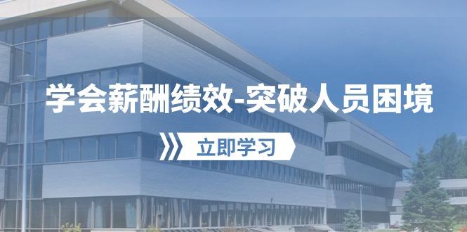 学会薪酬绩效-突破人员困境：建立自己的【薪酬+绩效】体系，企业与员工...-Ai创业网