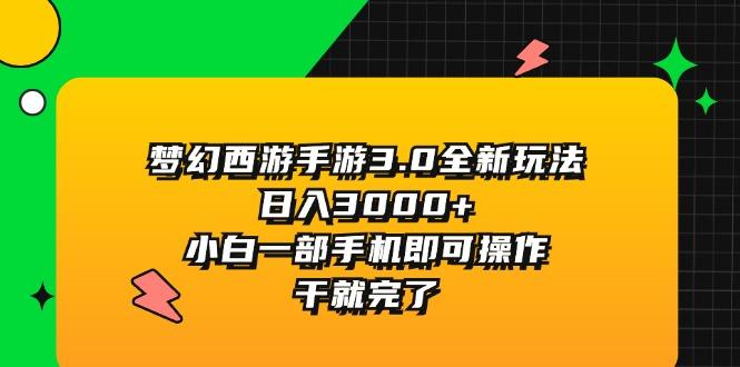 梦幻西游手游3.0全新玩法，日入3000+，小白一部手机即可操作，干就完了-Ai创业网