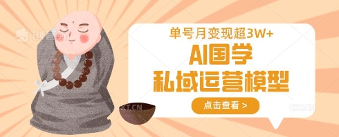 AI国学私域运营模型，单号月变现过W-Ai创业网