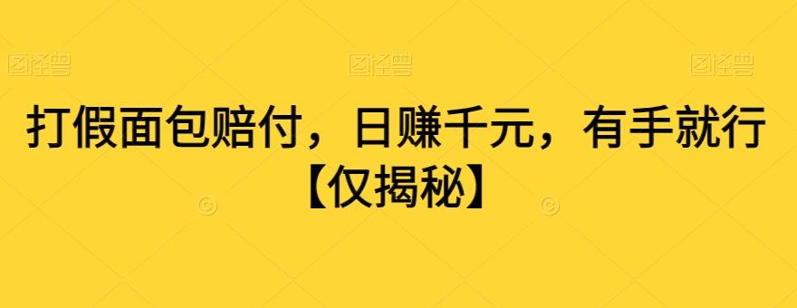 打假面包赔付，日赚千元，有手就行【仅揭秘】-Ai创业网