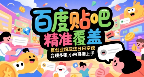 百度贴吧精准覆盖创业粉玩法日变现多张，小白直接上手【揭秘】-Ai创业网