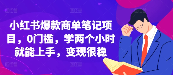 小红书爆款商单笔记项目，0门槛，学两个小时就能上手，变现很稳-Ai创业网