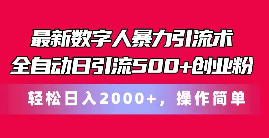 最新数字人暴力引流术全自动日引流500+创业粉轻松日入2000+，操作简单-Ai创业网