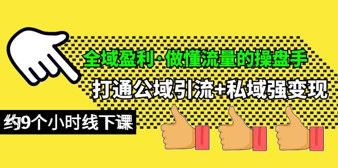 (10045期)全域盈利·做懂流量的操盘手，打通公域引流+私域强变现，约9个小时线下课-Ai创业网