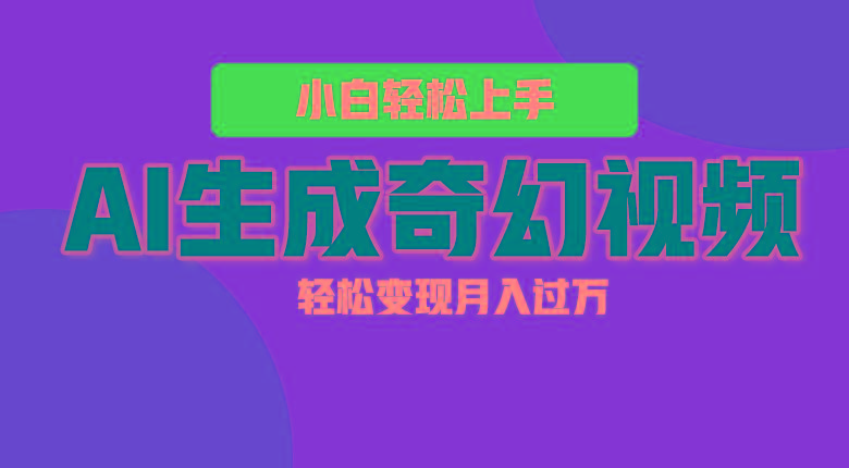 轻松上手！AI生成奇幻画面，视频轻松变现月入过万-Ai创业网