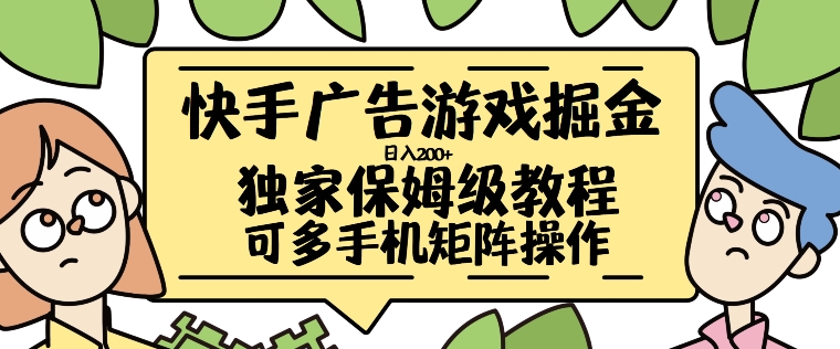 快手广告游戏掘金日入200+，让小白也也能学会的流程【揭秘】-Ai创业网