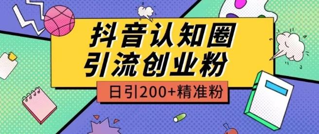 外面收费3980抖音认知圈引流创业粉玩法日引200+精准粉【揭秘】-Ai创业网
