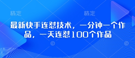 最新快手连怼技术，一分钟一个作品，一天连怼100个作品-Ai创业网