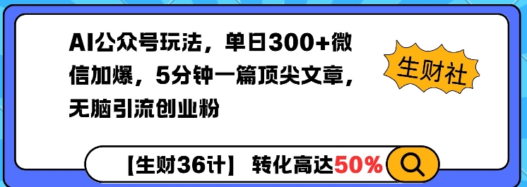 AI公众号玩法，单日300+微信加爆，5分钟一篇顶尖文章无脑引流创业粉-Ai创业网
