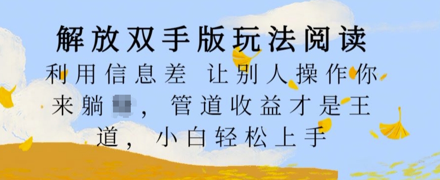 解放双手版玩法阅读，利用信息差让别人操作你来躺Z，管道收益才是王道，小白轻松上手【揭秘】-Ai创业网