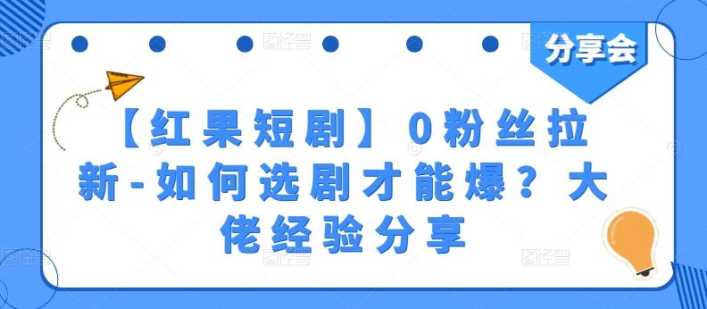 【红果短剧】0粉丝拉新-如何选剧才能爆？大佬经验分享-Ai创业网